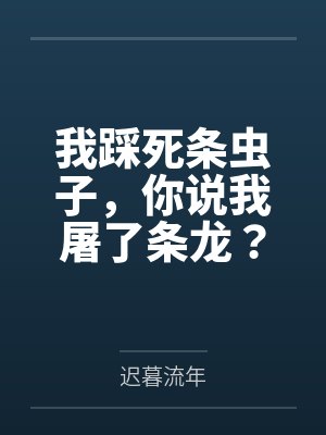 我踩死条虫子,你说我屠了条龙? 我踩死条虫子,你说我屠了条龙?