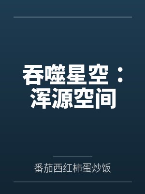 吞噬星空:浑源空间 吞噬星空:浑源空间